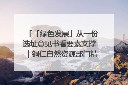 「绿色发展」从一份选址意见书看要素支撑｜铜仁自然资源部门精准服务助力项目落地