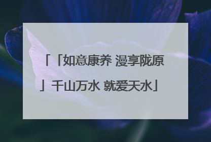 「如意康养 漫享陇原」千山万水 就爱天水
