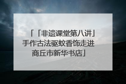 「非遗课堂第八讲」手作古法驱蚊香饰走进商丘市新华书店