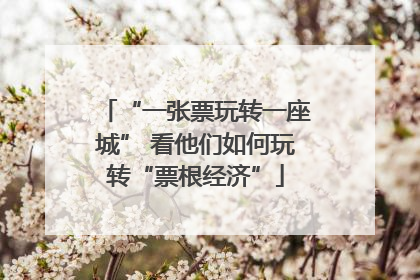 “一张票玩转一座城” 看他们如何玩转“票根经济”