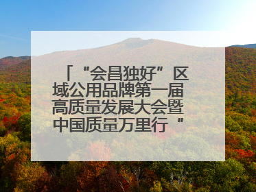 “会昌独好”区域公用品牌第一届高质量发展大会暨中国质量万里行“质量强企•质品行动”进会昌启动仪式成功举办