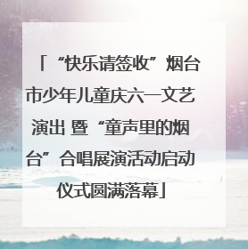 “快乐请签收”烟台市少年儿童庆六一文艺演出 暨“童声里的烟台”合唱展演活动启动仪式圆满落幕