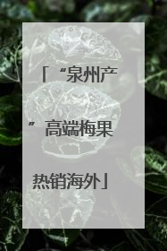 “泉州产”高端梅果热销海外