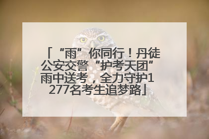 “雨”你同行！丹徒公安交警“护考天团”雨中送考，全力守护1277名考生追梦路