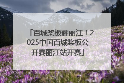 百城桨板耀丽江！2025中国百城桨板公开赛丽江站开赛