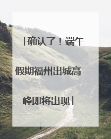 确认了！端午假期福州出城高峰即将出现