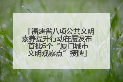 福建省八项公共文明素养提升行动在厦发布 首批6个“厦门城市文明观察点”授牌