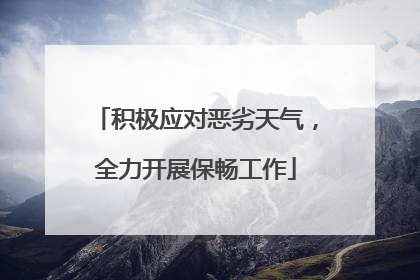 积极应对恶劣天气，全力开展保畅工作