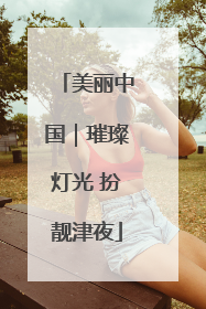 美丽中国｜璀璨灯光 扮靓津夜