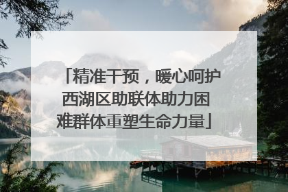 精准干预，暖心呵护 西湖区助联体助力困难群体重塑生命力量