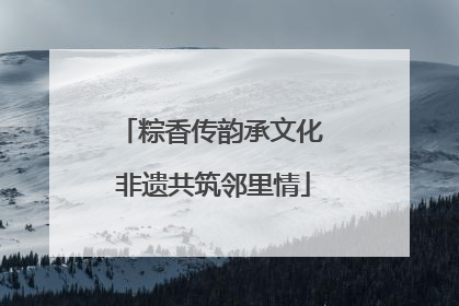粽香传韵承文化 非遗共筑邻里情