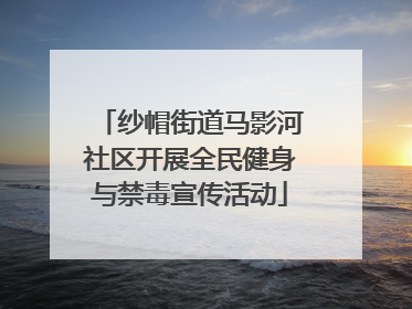 纱帽街道马影河社区开展全民健身与禁毒宣传活动