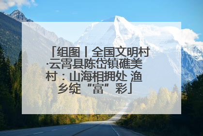 组图丨全国文明村·云霄县陈岱镇礁美村：山海相拥处 渔乡绽“富”彩