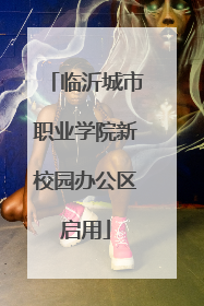 临沂城市职业学院新校园办公区启用