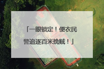 一眼锁定！便衣民警追逐百米擒贼！