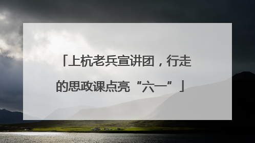 上杭老兵宣讲团，行走的思政课点亮“六一”