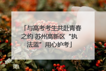 与高考考生共赴青春之约 苏州高新区“执法蓝”用心护考
