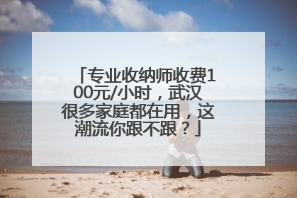 专业收纳师收费100元/小时，武汉很多家庭都在用，这潮流你跟不跟？