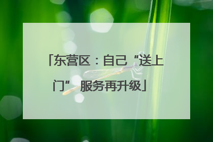东营区：自己“送上门” 服务再升级