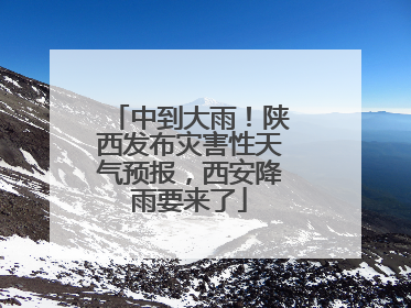中到大雨！陕西发布灾害性天气预报，西安降雨要来了