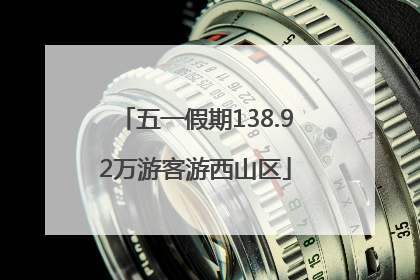 五一假期138.92万游客游西山区