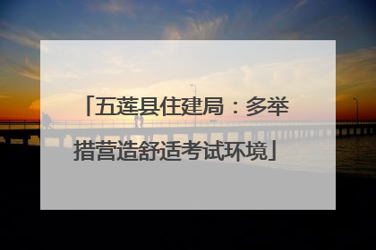 五莲县住建局：多举措营造舒适考试环境