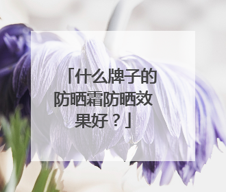 什么牌子的防晒霜防晒效果好？