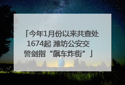 今年1月份以来共查处1674起 潍坊公安交警剑指“飙车炸街”