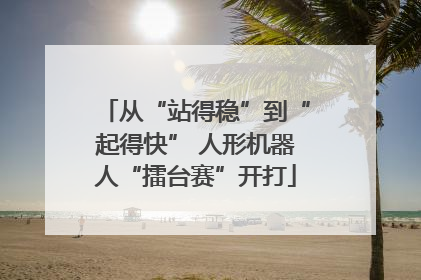 从“站得稳”到“起得快” 人形机器人“擂台赛”开打