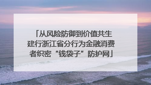 从风险防御到价值共生 建行浙江省分行为金融消费者织密“钱袋子”防护网