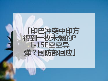 印巴冲突中印方得到一枚未爆的PL-15E空空导弹？国防部回应