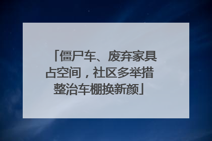 僵尸车、废弃家具占空间，社区多举措整治车棚换新颜