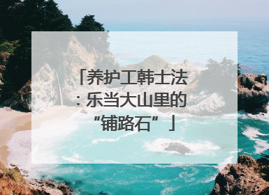 养护工韩士法：乐当大山里的“铺路石”
