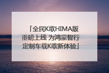 全民K歌HIMA版重磅上线 为鸿蒙智行定制车载K歌新体验