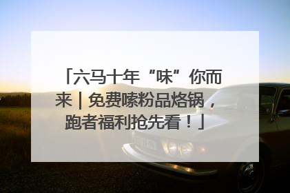 六马十年“味”你而来｜免费嗦粉品烙锅，跑者福利抢先看！