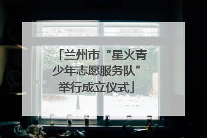 兰州市“星火青少年志愿服务队”举行成立仪式