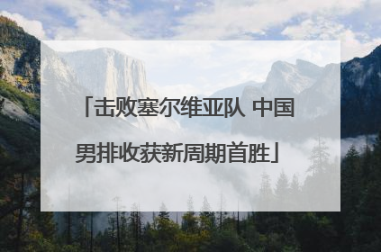 击败塞尔维亚队 中国男排收获新周期首胜