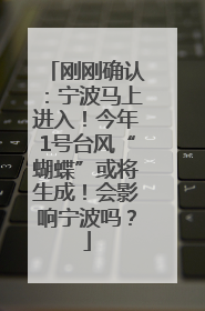 刚刚确认：宁波马上进入！今年1号台风“蝴蝶”或将生成！会影响宁波吗？