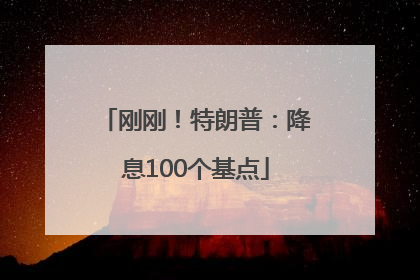 刚刚！特朗普：降息100个基点