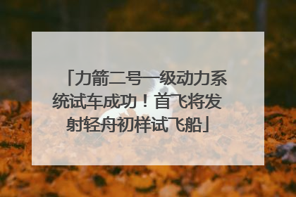 力箭二号一级动力系统试车成功！首飞将发射轻舟初样试飞船