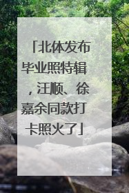 北体发布毕业照特辑，汪顺、徐嘉余同款打卡照火了