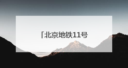北京地铁11号线二期启动环评，共设5座换乘站
