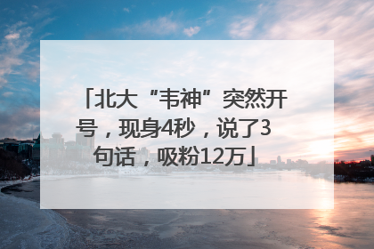 北大“韦神”突然开号，现身4秒，说了3句话，吸粉12万