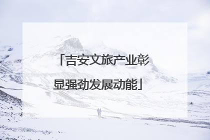 吉安文旅产业彰显强劲发展动能