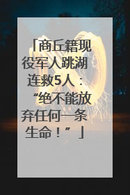 商丘籍现役军人跳湖连救5人：“绝不能放弃任何一条生命！”