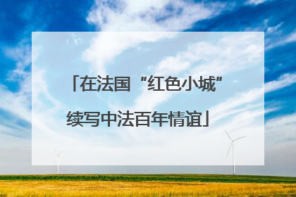 在法国“红色小城”续写中法百年情谊