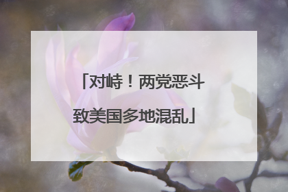 对峙！两党恶斗致美国多地混乱