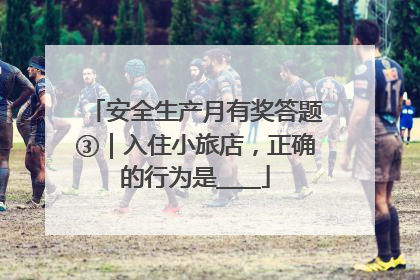 安全生产月有奖答题③｜入住小旅店，正确的行为是____