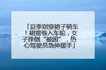 夏季别穿裙子骑车！裙摆卷入车轮，女子摔倒“被困”，热心驾驶员急伸援手