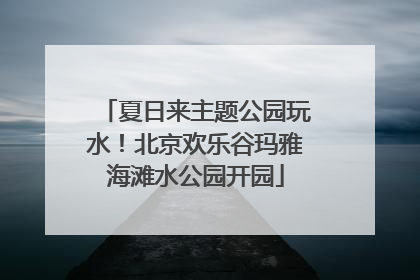 夏日来主题公园玩水！北京欢乐谷玛雅海滩水公园开园